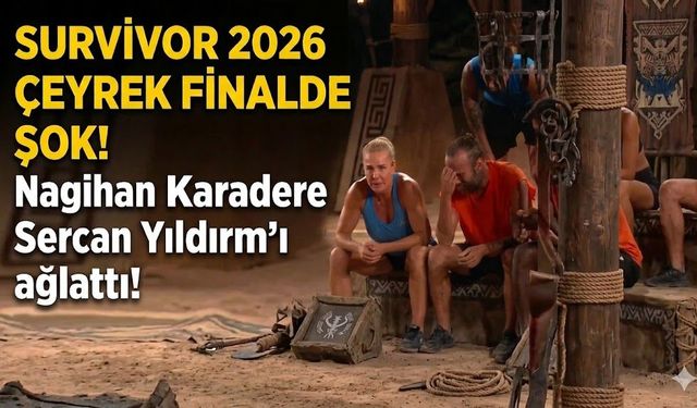 Survivor 2026 Çeyrek Finali'nde Nagihan Karadere, Sercan Yıldırım'ı Ağlattı