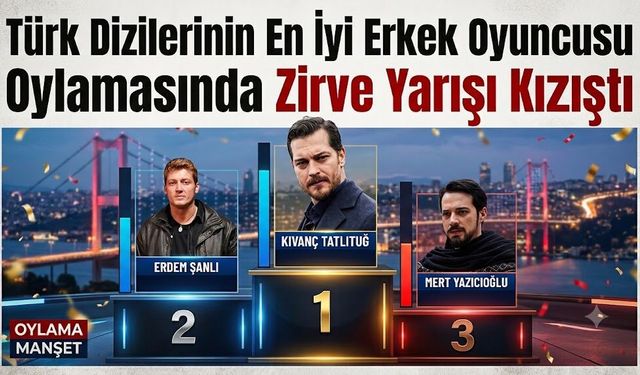 Türk Dizilerinin En İyi Erkek Oyuncusu Oylamasında Zirve Yarışı Kızıştı
