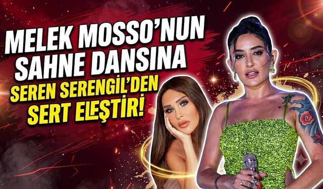 Melek Mosso'nun Sahne Dansına Seren Serengil'den Sert Eleştiri!