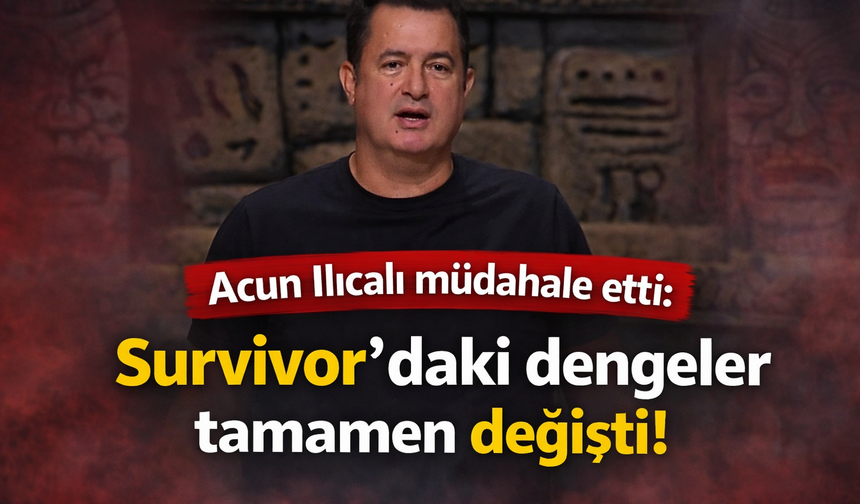 Acun Ilıcalı müdahale etti: Survivor’daki dengeler tamamen değişti!