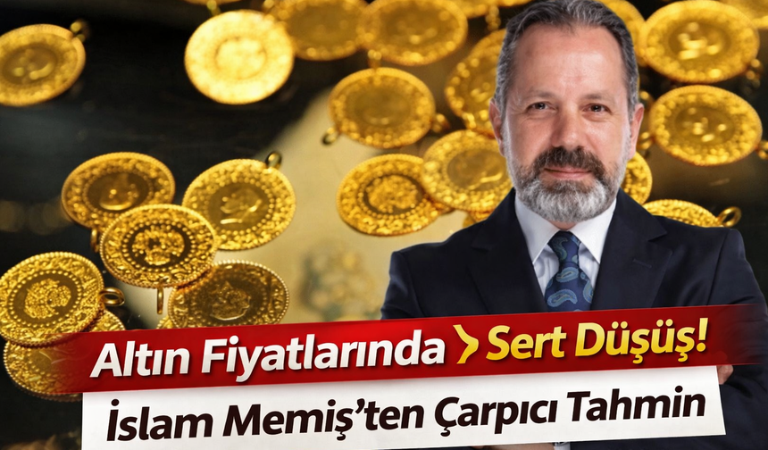 Altın Fiyatlarında Sert Düşüş! İslam Memiş’ten Çarpıcı Tahmin