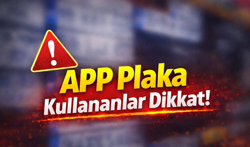 APP Plaka Kullananlar Dikkat! 140 Bin TL Ceza ve Ehliyete El Konulabilir