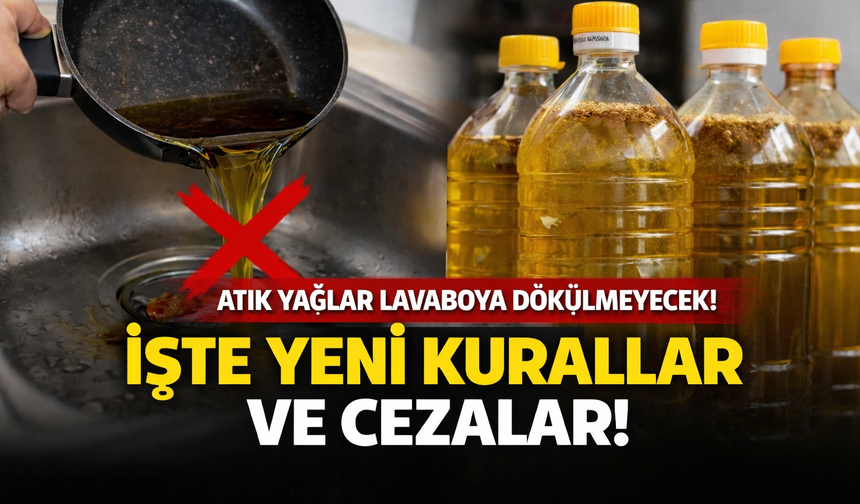 Atık Yağlar Lavaboya Dökülmeyecek! İşte Yeni Kurallar ve Cezalar