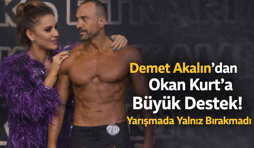 Demet Akalın’dan Okan Kurt’a Büyük Destek! Yarışmada Yalnız Bırakmadı