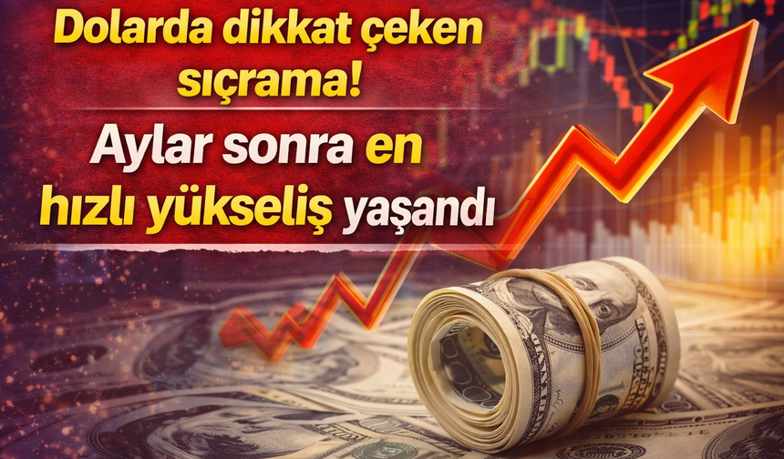 Dolarda dikkat çeken sıçrama! Aylar sonra en hızlı yükseliş yaşandı