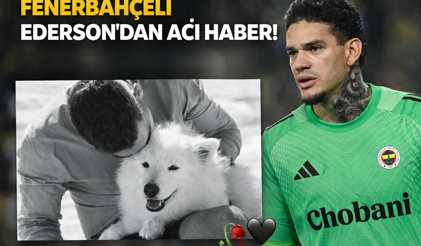 Fenerbahçe’de Ederson’dan Acı Veda!