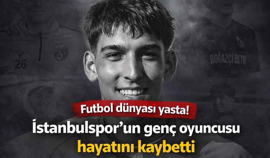 Futbol dünyası yasta! İstanbulspor’un genç oyuncusu hayatını kaybetti