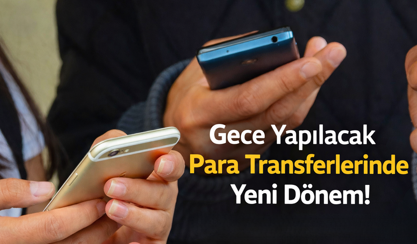Gece Yapılacak Para Transferlerinde Yeni Dönem!