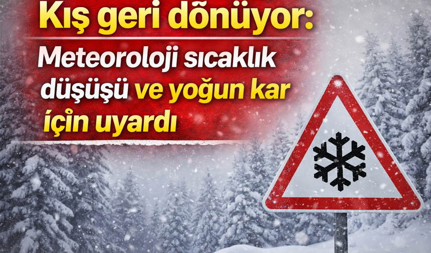 Kış geri dönüyor: Meteoroloji sıcaklık düşüşü ve yoğun kar için uyardı
