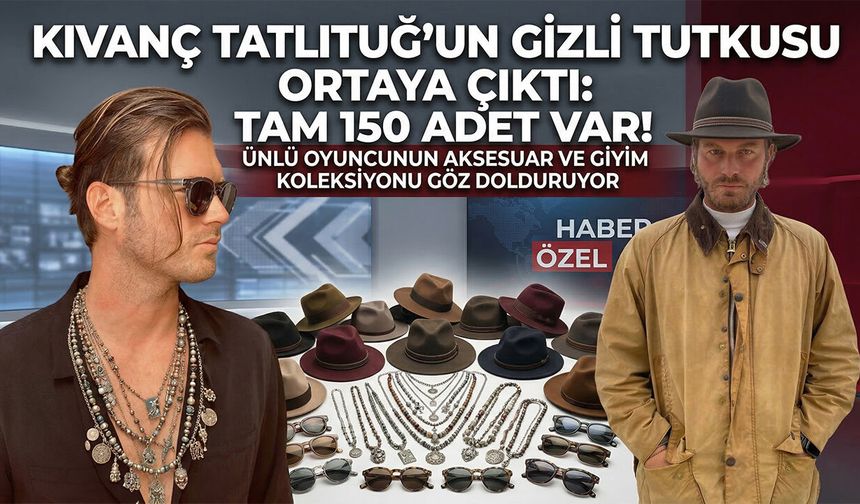 Kıvanç Tatlıtuğ’un Gizli Tutkusu Ortaya Çıktı: Tam 150 Adet Var!
