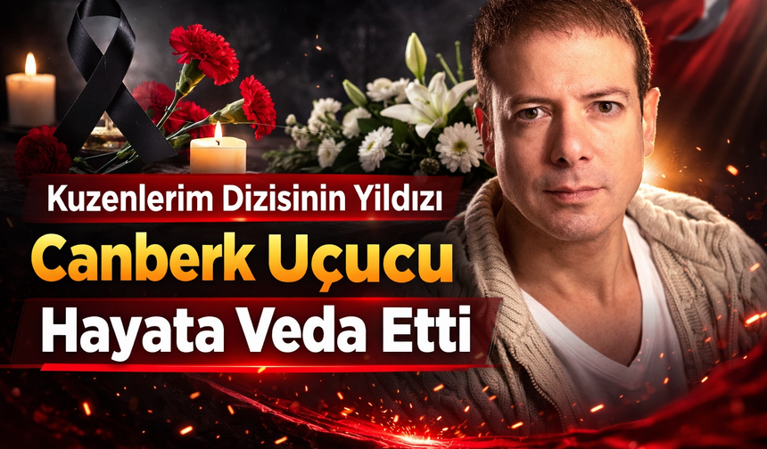 Kuzenlerim Dizisinin Yıldızı Canberk Uçucu Hayata Veda Etti