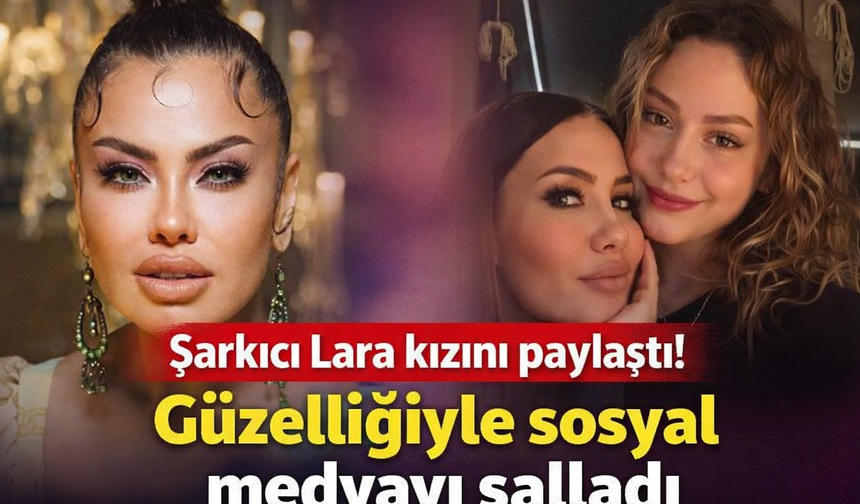 Şarkıcı Lara kızını paylaştı! Güzelliğiyle sosyal medyayı salladı