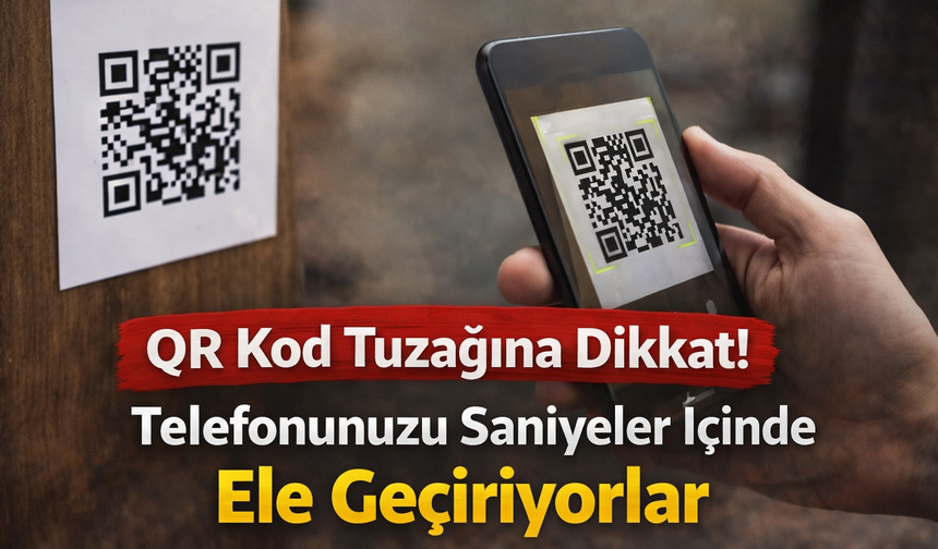 QR Kod Tuzağına Dikkat! Telefonunuzu Saniyeler İçinde Ele Geçiriyorlar