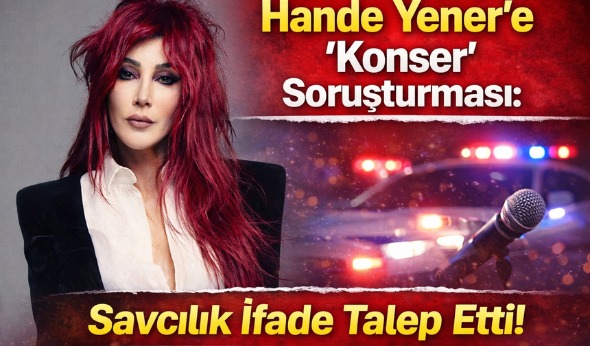 Hande Yener’e “Konser” Soruşturması: Savcılık İfade Talep Etti