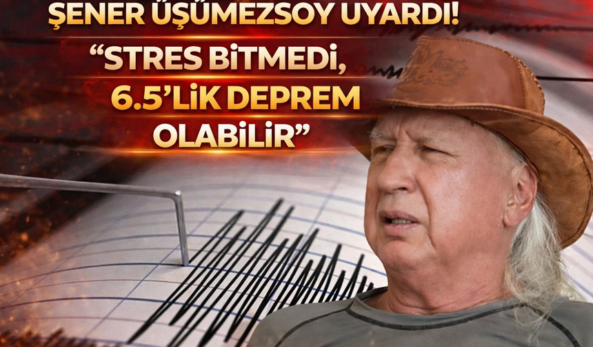 Şener Üşümezsoy Uyardı! “Stres Bitmedi, 6.5’lik Deprem Olabilir”