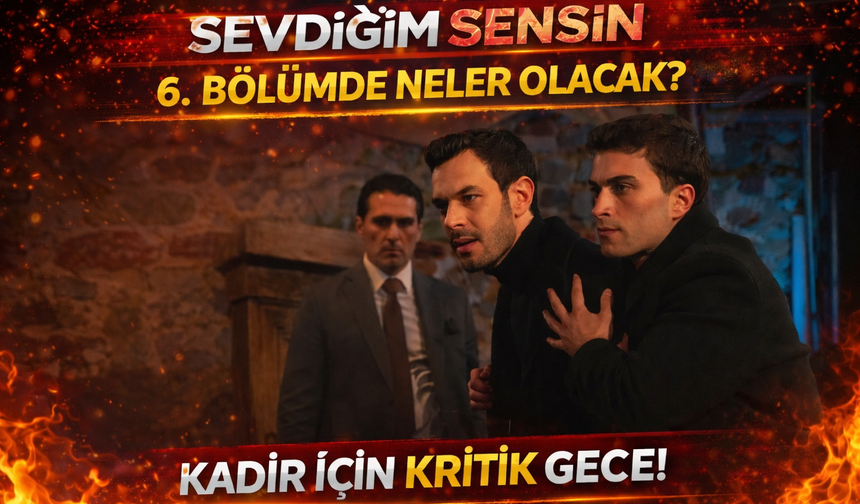 Sevdiğim Sensin 6. Bölümde Neler Olacak? Kadir İçin Kritik Gece!