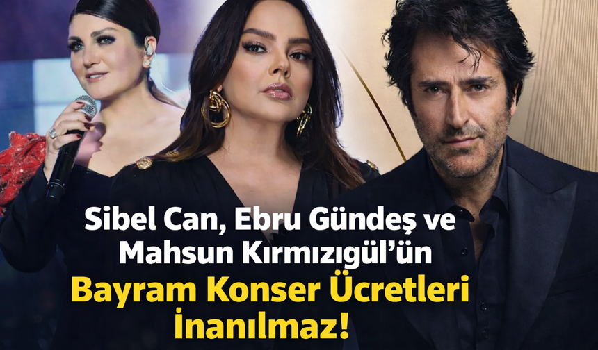 Sibel Can, Ebru Gündeş ve Mahsun Kırmızıgül'ün bayram konser ücretleri şoke etti