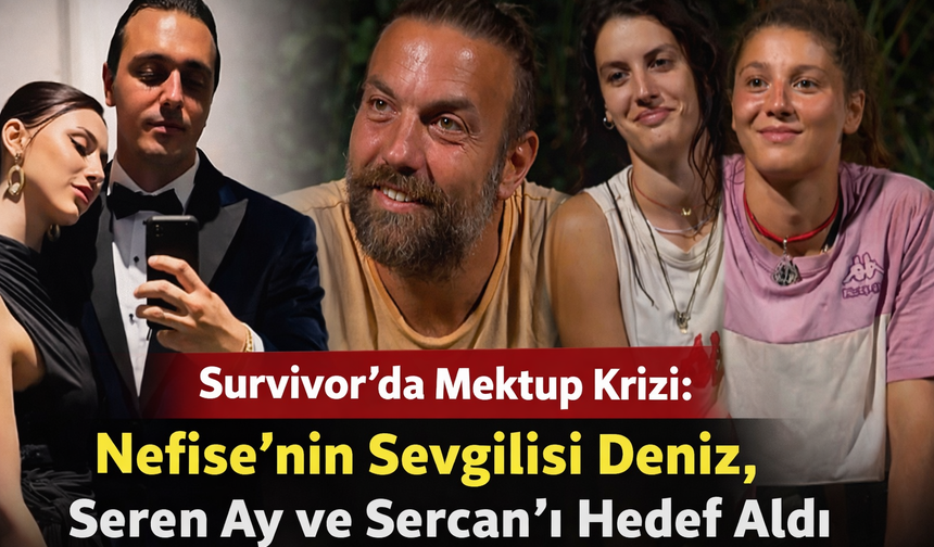 Survivor’da Mektup Krizi: Nefise’nin Sevgilisi Deniz, Seren Ay ve Sercan'ı Hedef Aldı