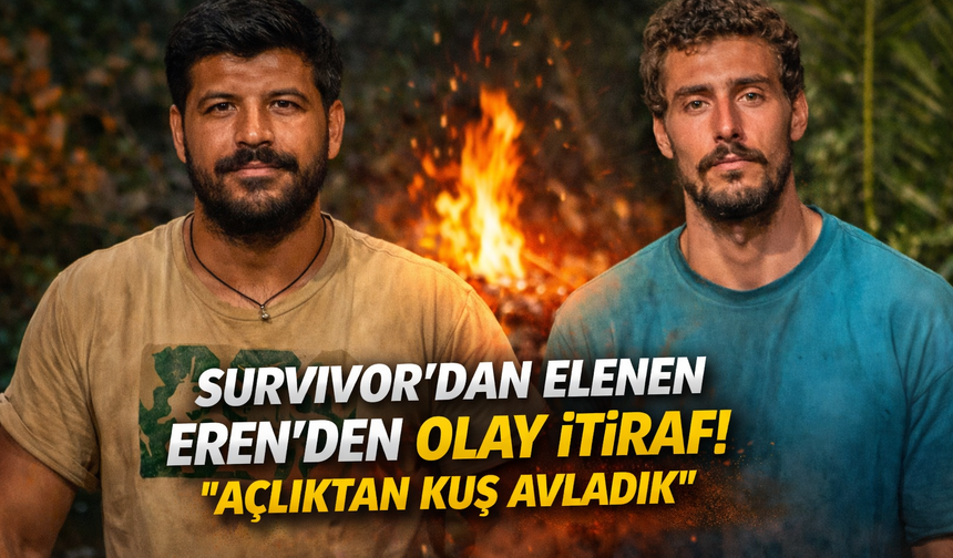 Survivor’dan elenen Eren’den olay itiraf! “Açlıktan kuş avladık”