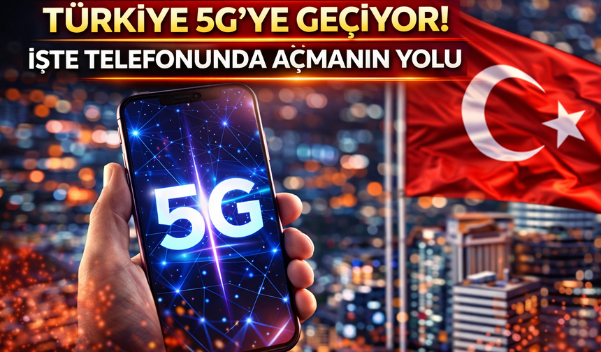 Türkiye 5G’ye geçiyor! İşte telefonunda açmanın yolu