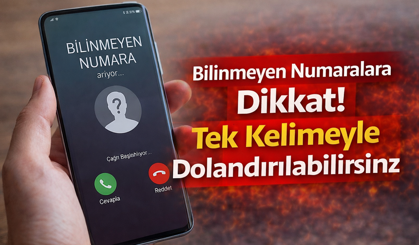 Bilinmeyen Numaralara Dikkat! Tek Kelimeyle Dolandırılabilirsiniz