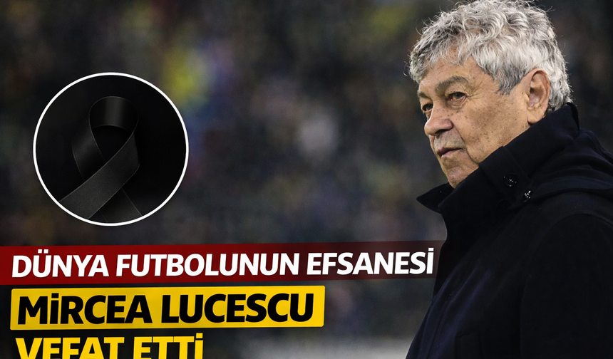 Dünya futbolunun efsanesi Mircea Lucescu vefat etti