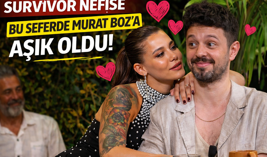 Survivor Nefise bu seferde Murat Boz'a aşık oldu!