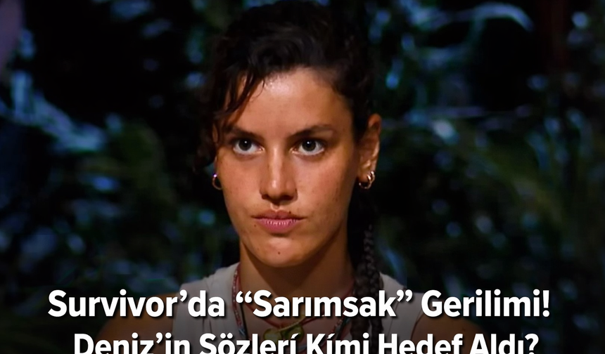 Survivor’da “Sarımsak” Gerilimi! Deniz’in Sözleri Kimi Hedef Aldı?