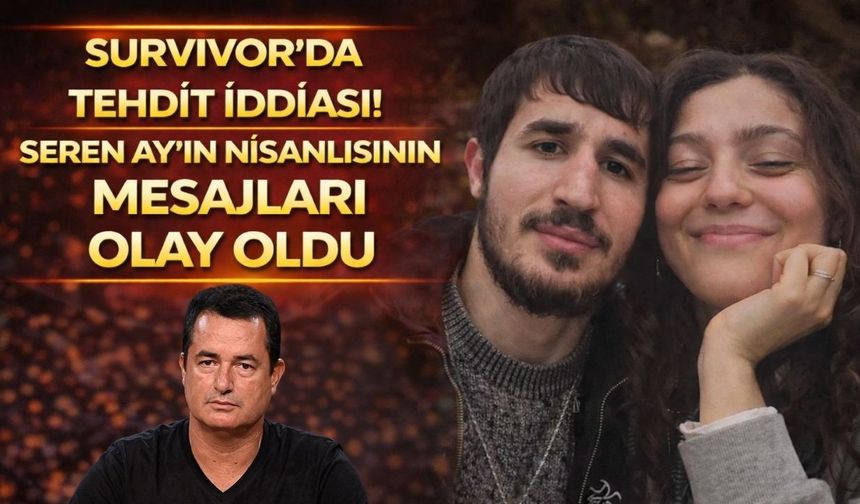 Survivor’da tehdit iddiası! Seren Ay'ın nişanlısının mesajları olay oldu