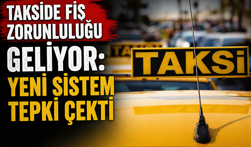 Takside fiş zorunluluğu geliyor: Yeni sistem tepki çekti