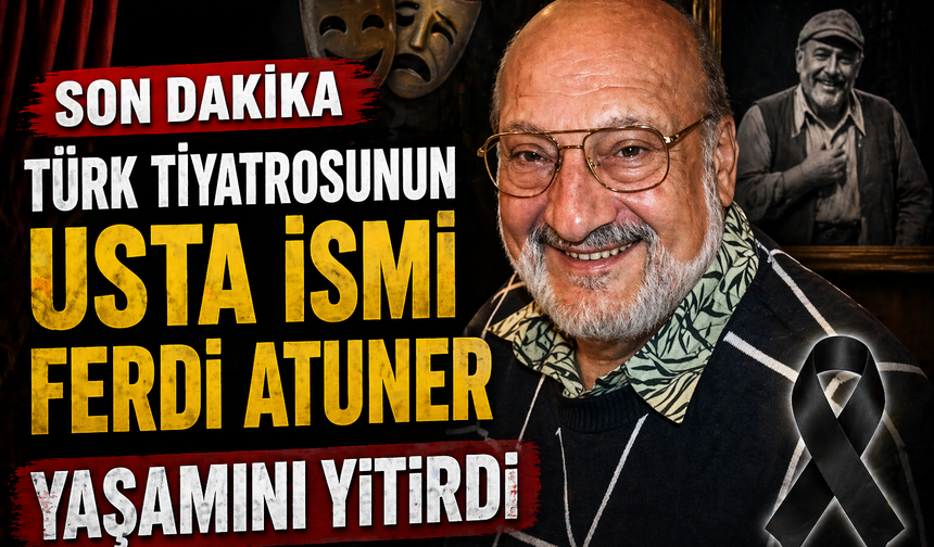 Türk tiyatrosunun usta ismi Ferdi Atuner yaşamını yitirdi