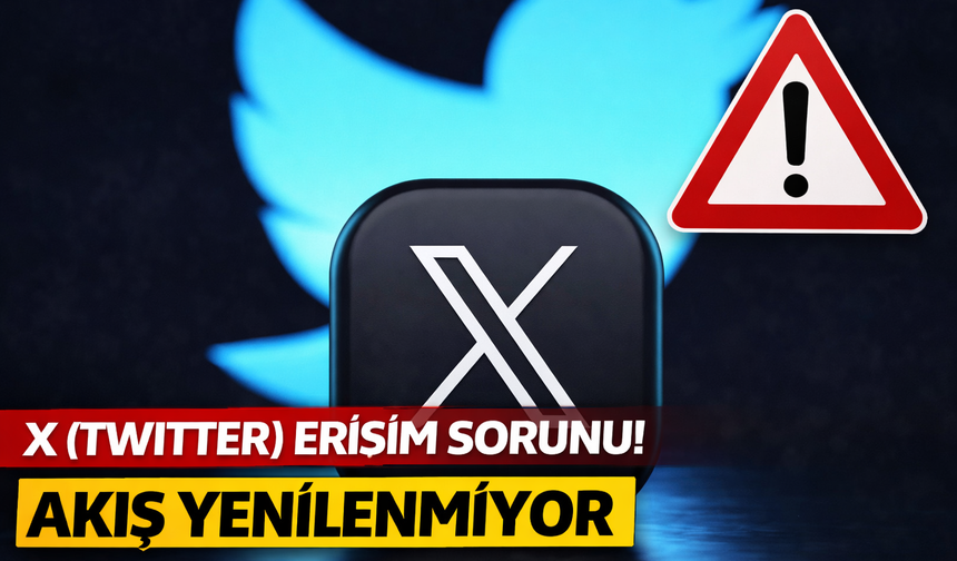 X (Twitter) erişim sorunu! Akış yenilenmiyor