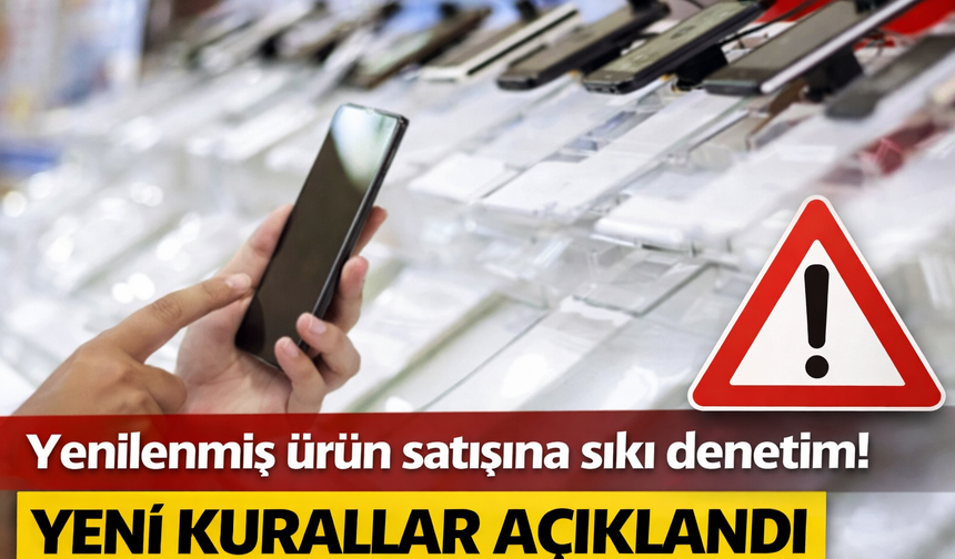 Yenilenmiş ürün satışına sıkı denetim! Yeni kurallar açıklandı