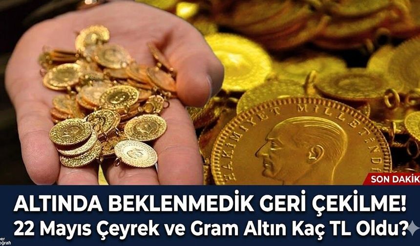 Altında Beklenmedik Geri Çekilme! 22 Mayıs Çeyrek ve Gram Altın Kaç TL Oldu?