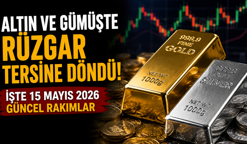 Altın ve Gümüşte Rüzgar Tersine Döndü: İşte 15 Mayıs 2026 Güncel Rakımlar