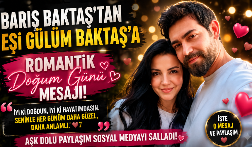 Barış Baktaş'tan Eşi Gülüm Baktaş'a Romantik Doğum Günü Mesajı!