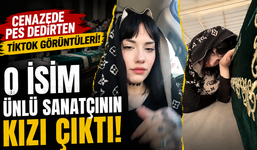 Cenazede Pes Dedirten TikTok Görüntüleri: O İsim Ünlü Sanatçının Kızı Çıktı!
