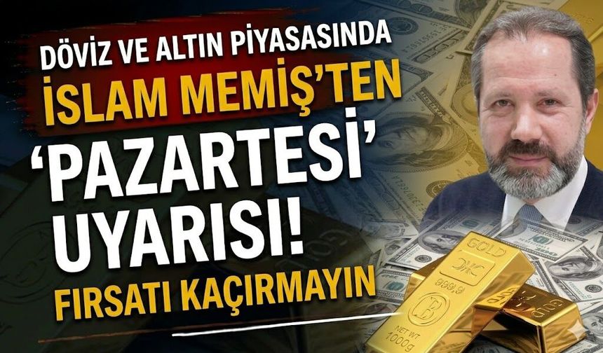Döviz ve Altın Piyasasında İslam Memiş'ten 'Pazartesi' Uyarısı! Fırsatı Kaçırmayın