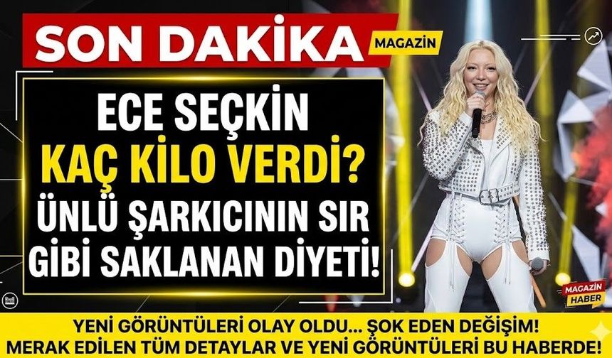 Ece Seçkin Kaç Kilo Verdi? Ünlü Şarkıcının Sır Gibi Saklanan Diyeti!