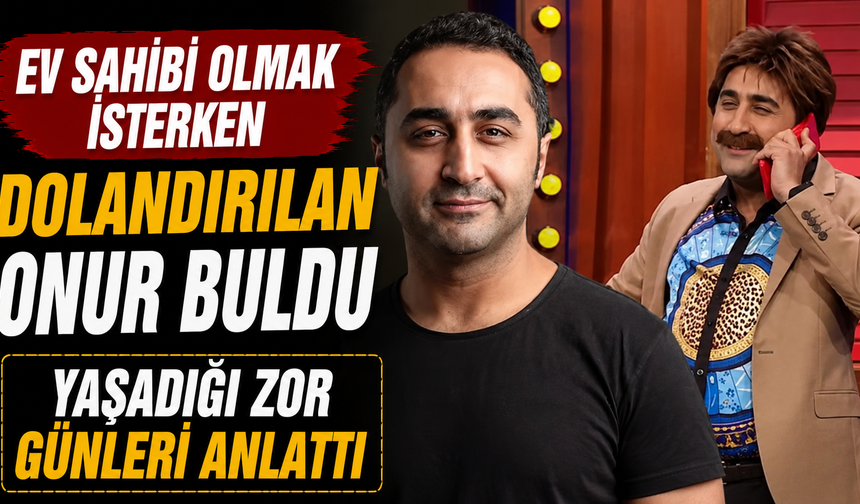 Ev Sahibi Olmak İsterken Dolandırılan Onur Buldu Yaşadığı Zor Günleri Anlattı