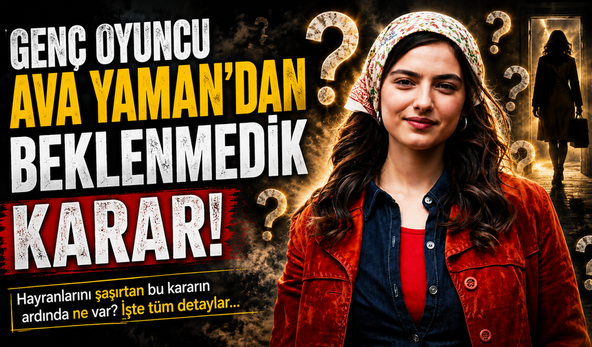 Genç Oyuncu Ava Yaman'dan Beklenmedik Karar!