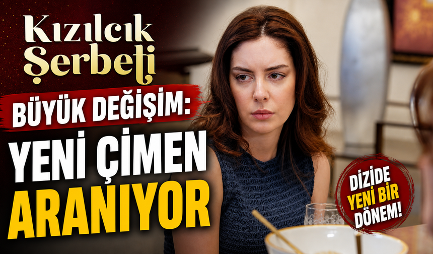 Kızılcık Şerbeti’nde büyük değişim: Yeni Çimen aranıyor