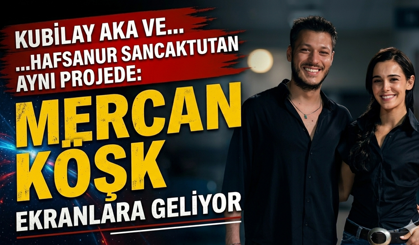 Kubilay Aka ve Hafsanur Sancaktutan Aynı Projede: Mercan Köşk Ekranlara Geliyor