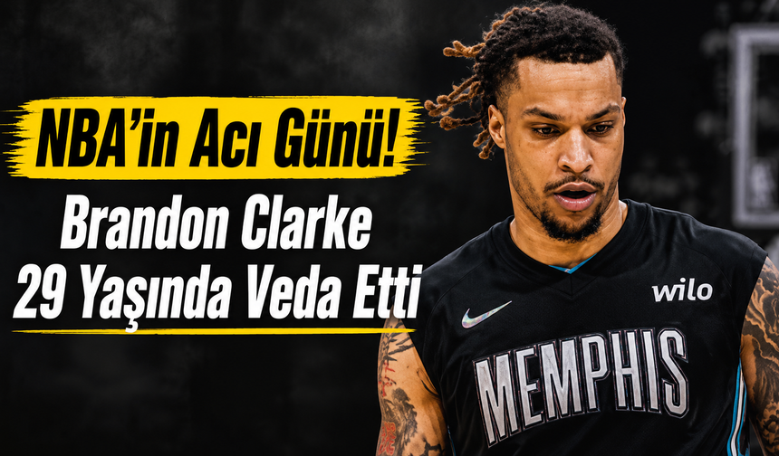 NBA'in Acı Günü! Brandon Clarke 29 Yaşında Veda Etti
