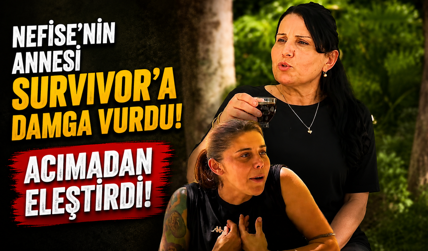 Nefise’nin annesi Survivor’a damga vurdu! Acımadan eleştirdi!