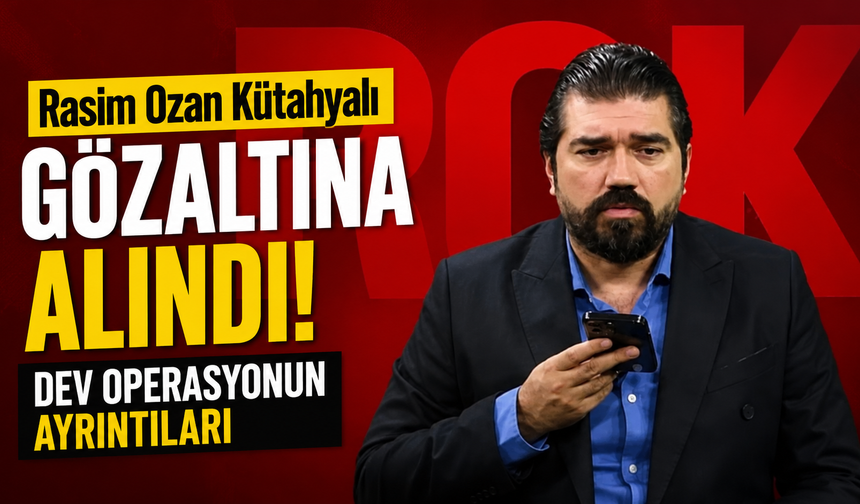 Rasim Ozan Kütahyalı Gözaltına Alındı! Dev Operasyonun Ayrıntıları