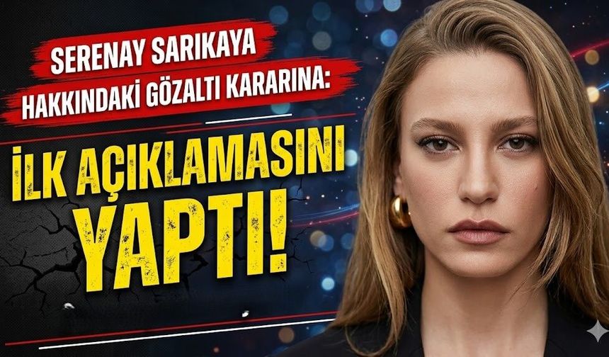 Serenay Sarıkaya Hakkındaki Gözaltı Kararına İlişkin İlk Açıklamasını Yaptı