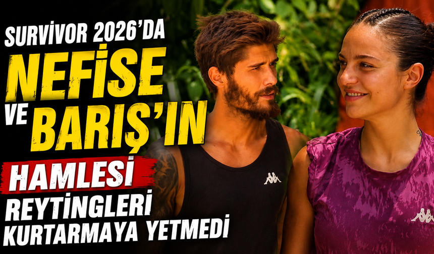 Survivor 2026'da Nefise ve Barış'ın Hamlesi Reytingleri Kurtarmaya Yetmedi