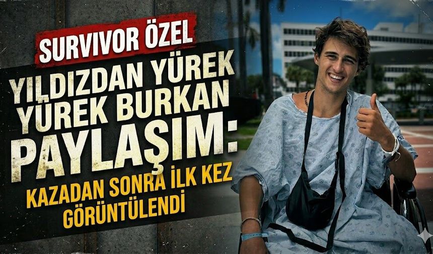 Survivor Yıldızından Yürek Burkan Paylaşım: Kazadan Sonra İlk Kez Görüntülendi