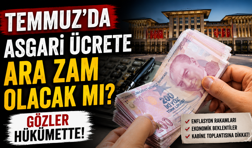 Temmuz’da asgari ücrete ara zam olacak mı? Gözler hükümette